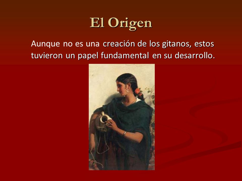 El Origen Aunque no es una creación de los gitanos, estos tuvieron un papel fundamental en su desarrollo.