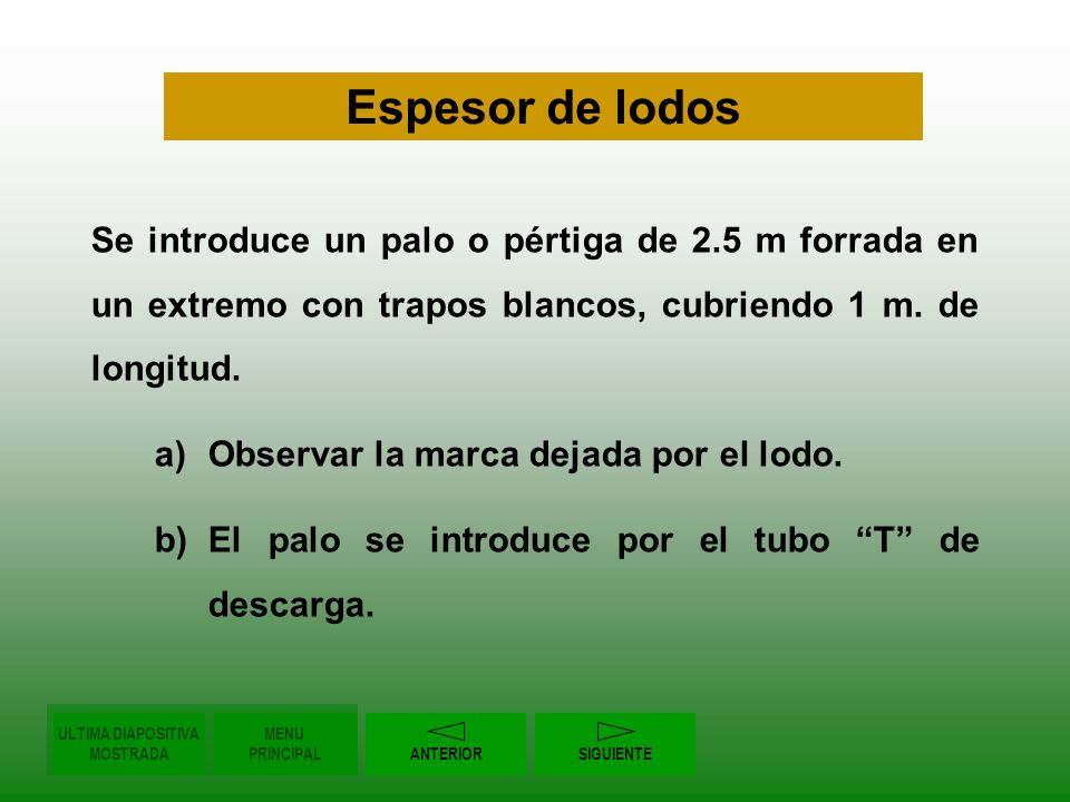 Espesor de lodos Se introduce un palo o pértiga de 2.5 m forrada en un extremo con trapos blancos, cubriendo 1 m. de longitud.