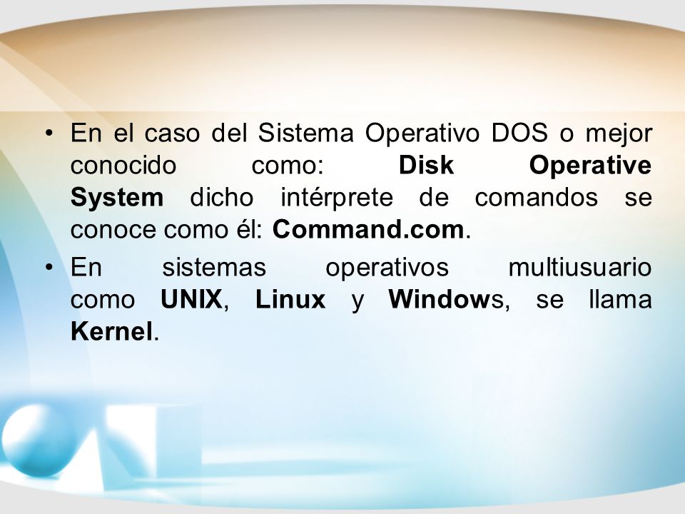 En el caso del Sistema Operativo DOS o mejor conocido como: Disk Operative System dicho intérprete de comandos se conoce como él: Command.com.