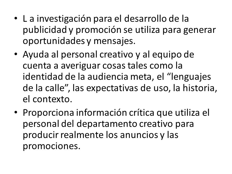 L a investigación para el desarrollo de la publicidad y promoción se utiliza para generar oportunidades y mensajes.