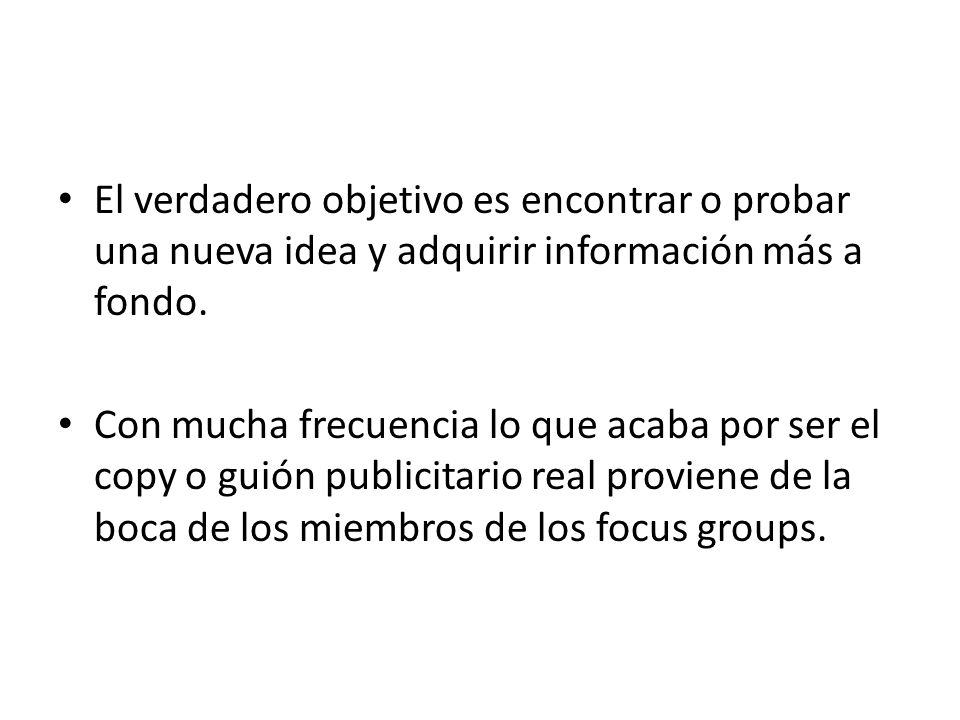 El verdadero objetivo es encontrar o probar una nueva idea y adquirir información más a fondo.