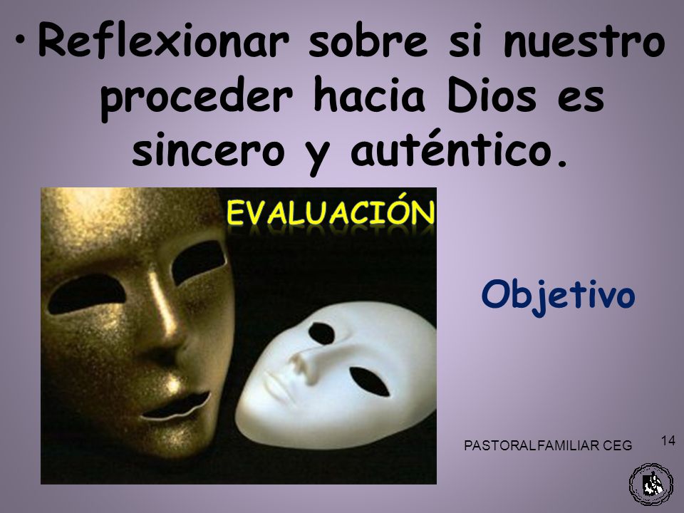 Reflexionar sobre si nuestro proceder hacia Dios es sincero y auténtico.