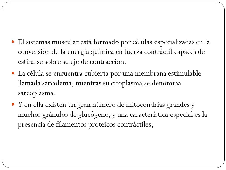 El sistemas muscular está formado por células especializadas en la conversión de la energía química en fuerza contráctil capaces de estirarse sobre su eje de contracción.