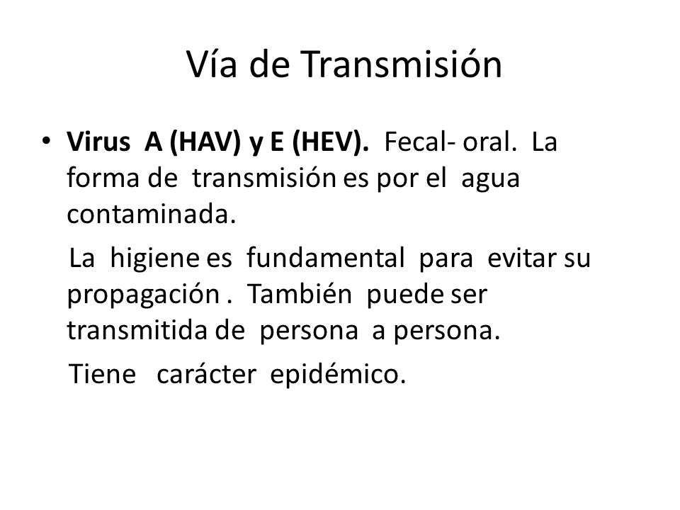 Vía de Transmisión Virus A (HAV) y E (HEV). Fecal- oral. La forma de transmisión es por el agua contaminada.