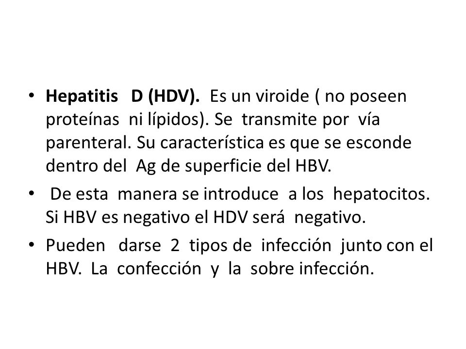 Hepatitis D (HDV). Es un viroide ( no poseen proteínas ni lípidos)