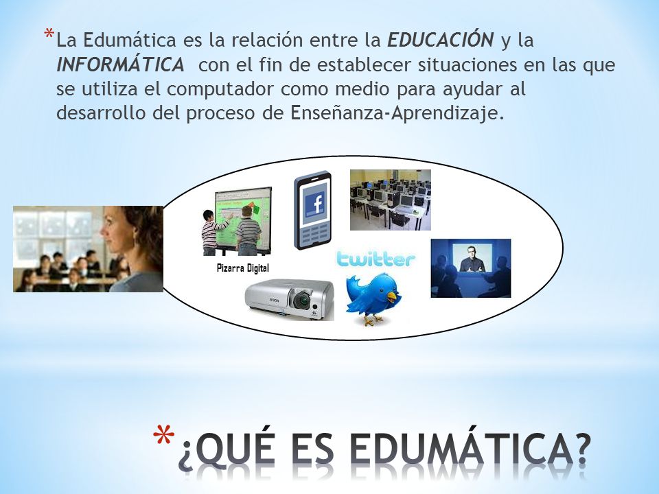 La Edumática es la relación entre la EDUCACIÓN y la INFORMÁTICA con el fin de establecer situaciones en las que se utiliza el computador como medio para ayudar al desarrollo del proceso de Enseñanza-Aprendizaje.