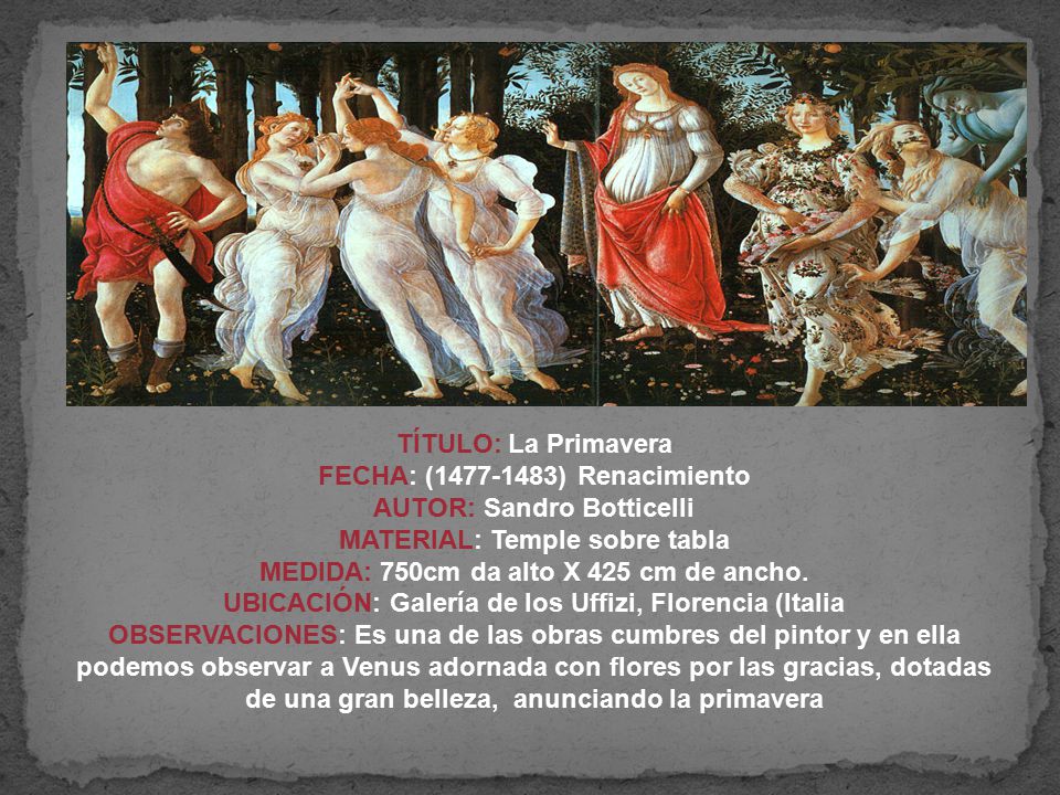 TÍTULO: La Primavera FECHA: ( ) Renacimiento AUTOR: Sandro Botticelli MATERIAL: Temple sobre tabla MEDIDA: 750cm da alto X 425 cm de ancho.