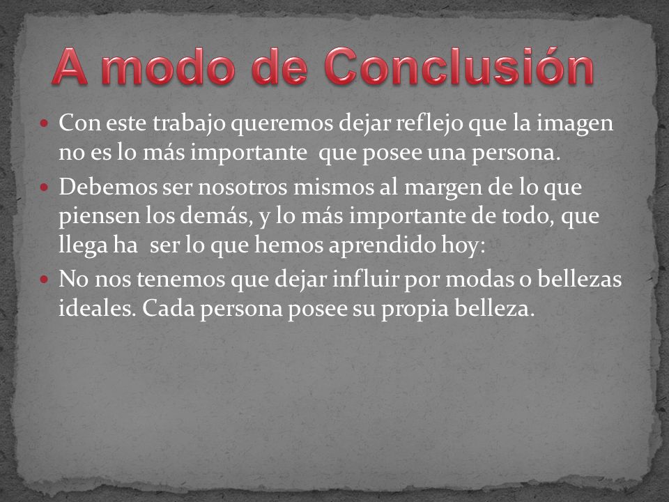 A modo de Conclusión Con este trabajo queremos dejar reflejo que la imagen no es lo más importante que posee una persona.