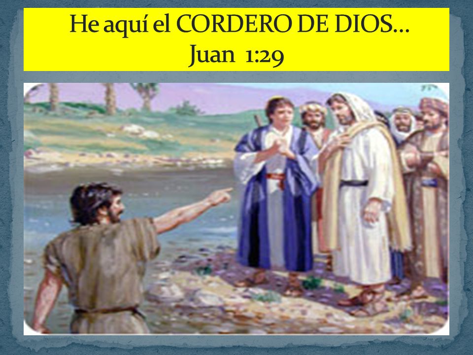 He aquí el CORDERO DE DIOS… Juan 1:29