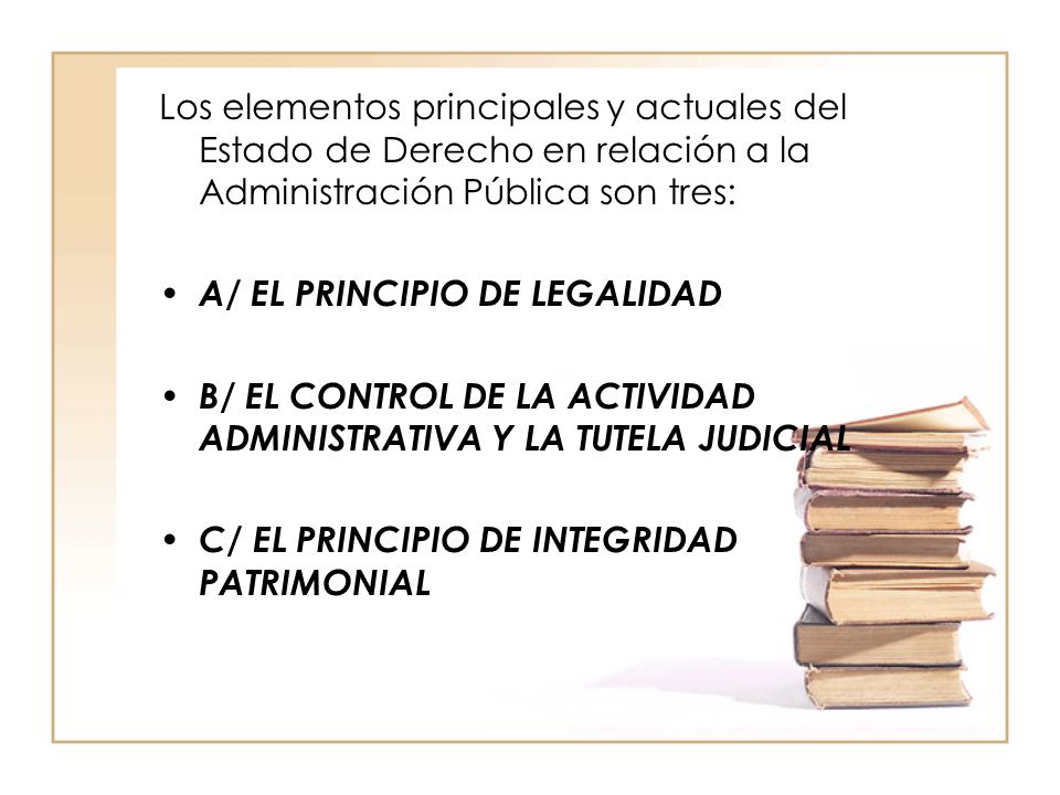 Los elementos principales y actuales del Estado de Derecho en relación a la Administración Pública son tres: