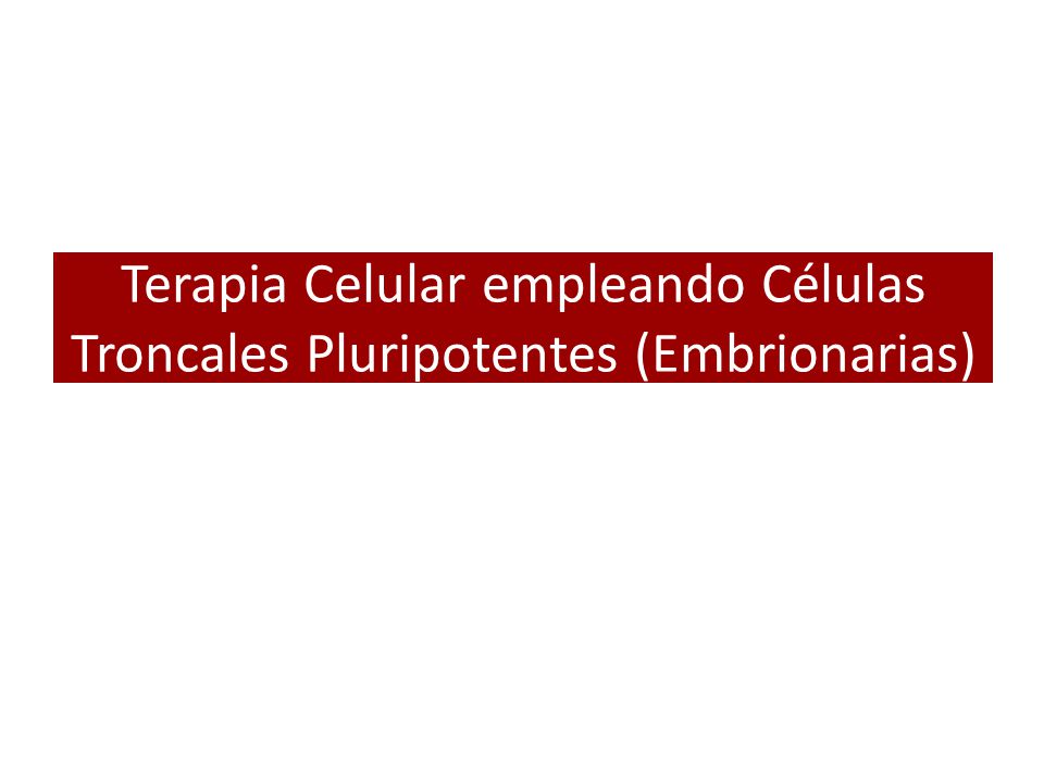 Terapia Celular empleando Células Troncales Pluripotentes (Embrionarias)