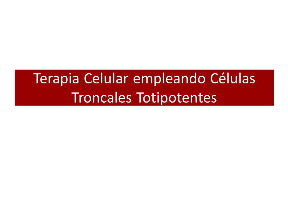 Terapia Celular empleando Células Troncales Totipotentes