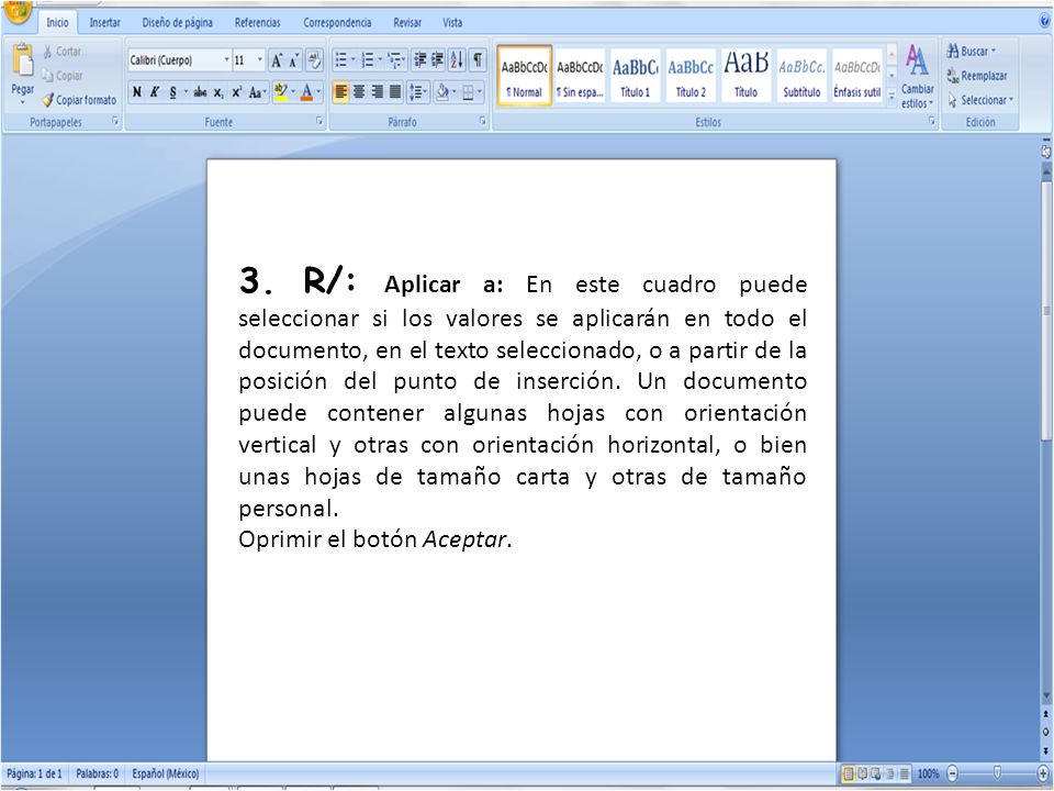 3. R/: Aplicar a: En este cuadro puede seleccionar si los valores se aplicarán en todo el documento, en el texto seleccionado, o a partir de la posición del punto de inserción. Un documento puede contener algunas hojas con orientación vertical y otras con orientación horizontal, o bien unas hojas de tamaño carta y otras de tamaño personal.