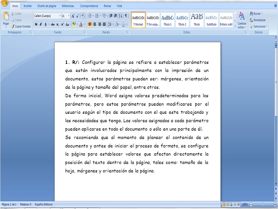 1. R/: Configurar la página se refiere a establecer parámetros que están involucrados principalmente con la impresión de un documento, estos parámetros pueden ser: márgenes, orientación de la página y tamaño del papel, entre otros.