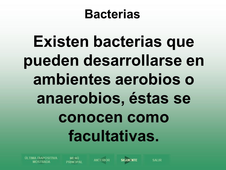 Bacterias Existen bacterias que pueden desarrollarse en ambientes aerobios o anaerobios, éstas se conocen como facultativas.