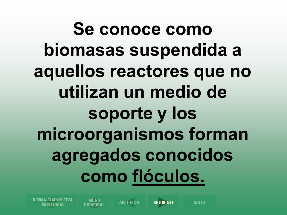 Se conoce como biomasas suspendida a aquellos reactores que no utilizan un medio de soporte y los microorganismos forman agregados conocidos como flóculos.