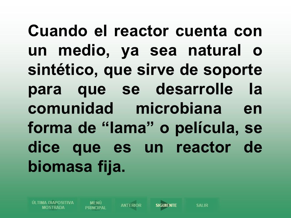 Cuando el reactor cuenta con un medio, ya sea natural o sintético, que sirve de soporte para que se desarrolle la comunidad microbiana en forma de lama o película, se dice que es un reactor de biomasa fija.
