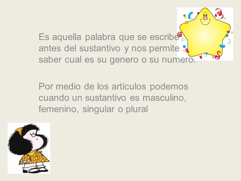 Es aquella palabra que se escribe antes del sustantivo y nos permite saber cual es su genero o su numero.