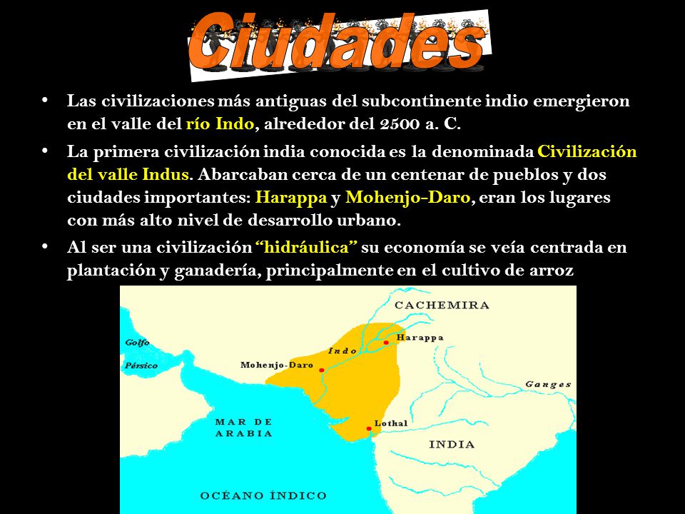 Ciudades Las civilizaciones más antiguas del subcontinente indio emergieron en el valle del río Indo, alrededor del 2500 a. C.