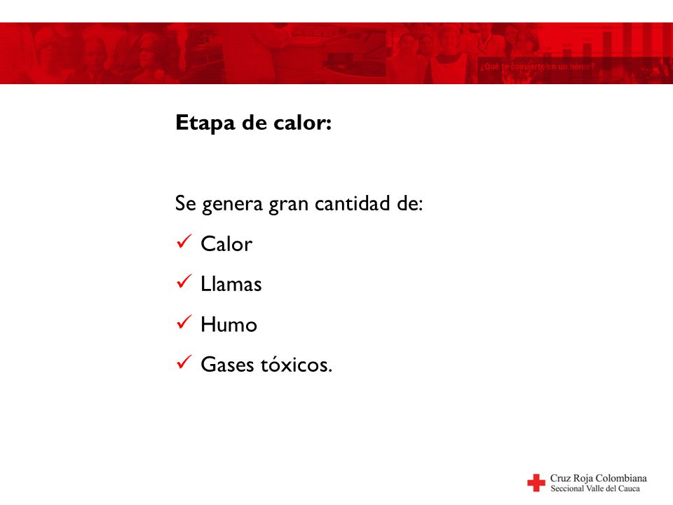 Etapa de calor: Se genera gran cantidad de: Calor Llamas Humo Gases tóxicos.