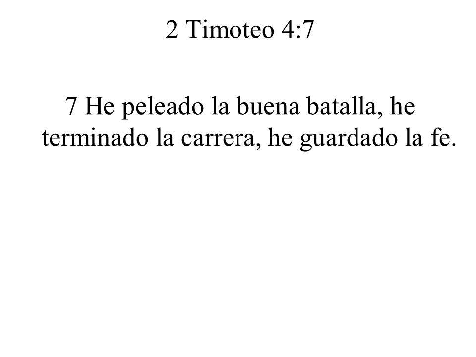 2 Timoteo 4:7 7 He peleado la buena batalla, he terminado la carrera, he guardado la fe.