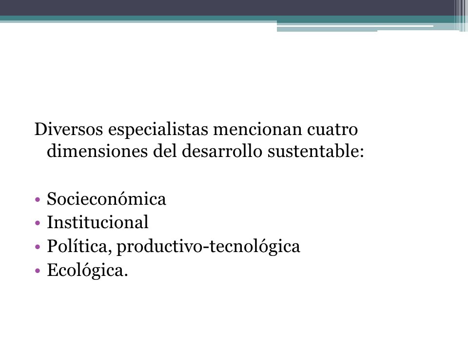 Diversos especialistas mencionan cuatro dimensiones del desarrollo sustentable: