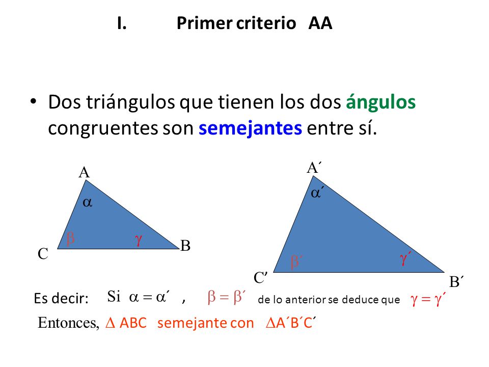 Primer criterio AA Dos triángulos que tienen los dos ángulos congruentes son semejantes entre sí.