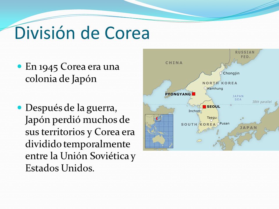 División de Corea En 1945 Corea era una colonia de Japón