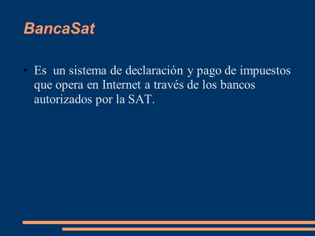 BancaSat Es un sistema de declaración y pago de impuestos que opera en Internet a través de los bancos autorizados por la SAT.