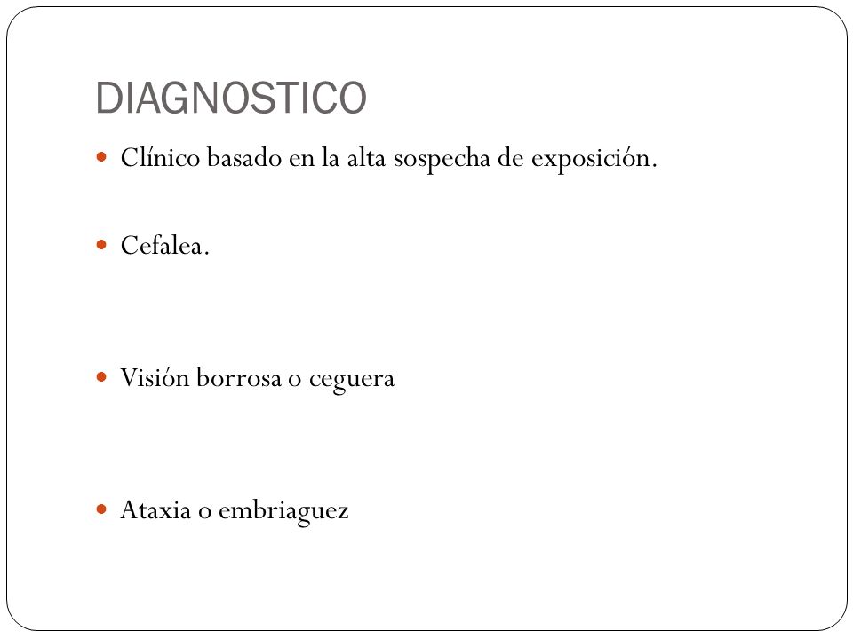 DIAGNOSTICO Clínico basado en la alta sospecha de exposición. Cefalea.