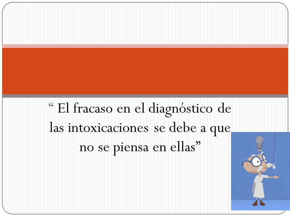 El fracaso en el diagnóstico de las intoxicaciones se debe a que no se piensa en ellas