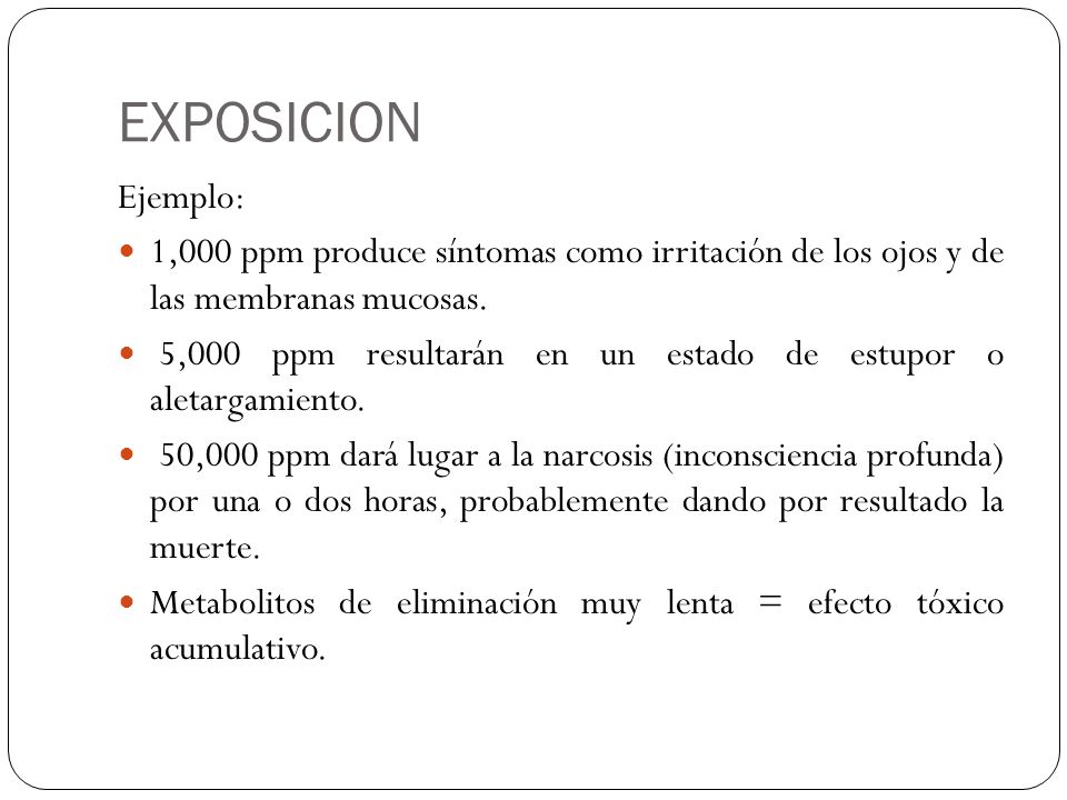EXPOSICION Ejemplo: 1,000 ppm produce síntomas como irritación de los ojos y de las membranas mucosas.