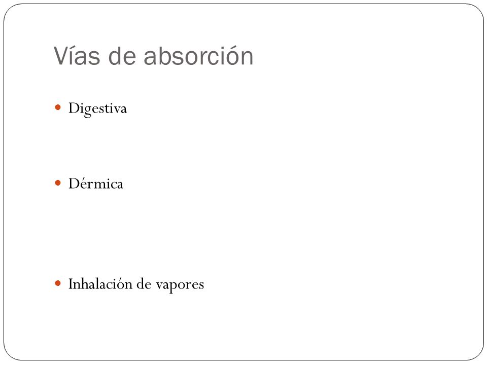 Vías de absorción Digestiva Dérmica Inhalación de vapores