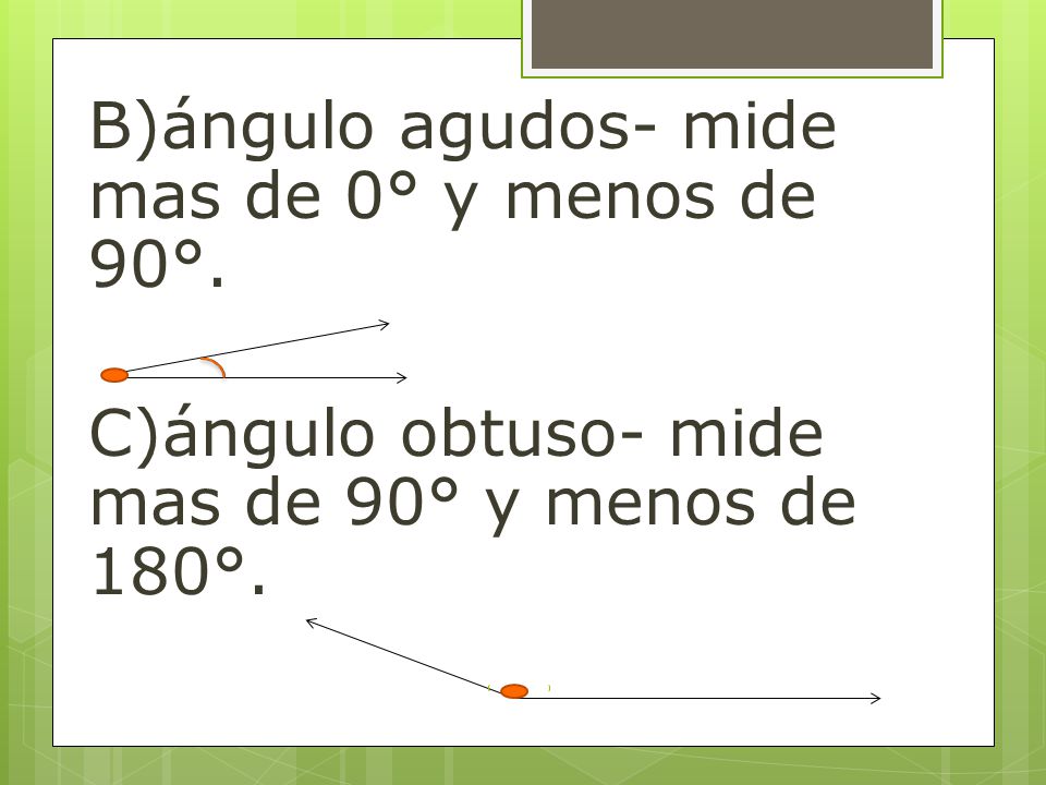 B)ángulo agudos- mide mas de 0° y menos de 90°