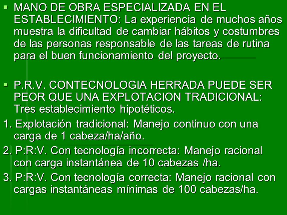 MANO DE OBRA ESPECIALIZADA EN EL ESTABLECIMIENTO: La experiencia de muchos años muestra la dificultad de cambiar hábitos y costumbres de las personas responsable de las tareas de rutina para el buen funcionamiento del proyecto.