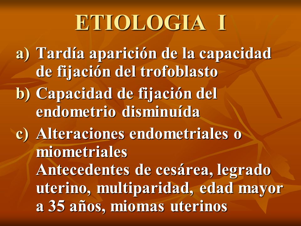 ETIOLOGIA I Tardía aparición de la capacidad de fijación del trofoblasto. Capacidad de fijación del endometrio disminuída.
