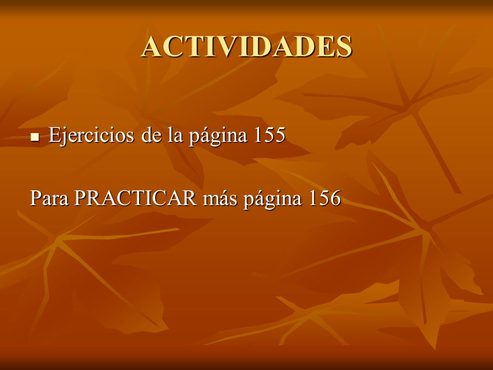ACTIVIDADES Ejercicios de la página 155 Para PRACTICAR más página 156