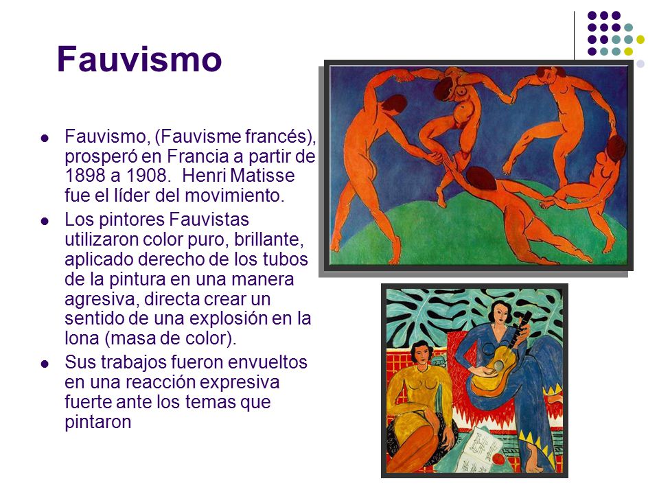 Fauvismo Fauvismo, (Fauvisme francés), prosperó en Francia a partir de 1898 a Henri Matisse fue el líder del movimiento.