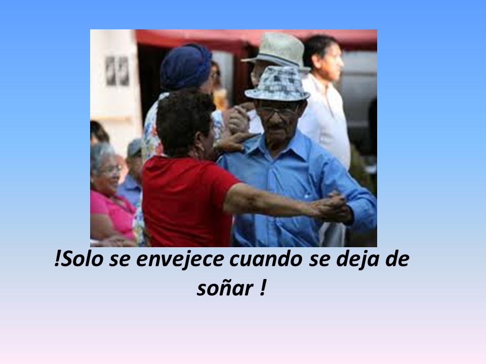 !Solo se envejece cuando se deja de soñar !