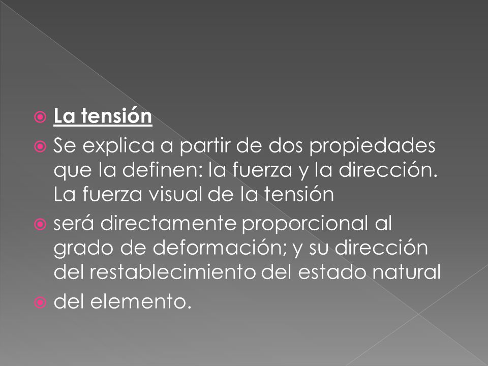 La tensión Se explica a partir de dos propiedades que la definen: la fuerza y la dirección. La fuerza visual de la tensión.
