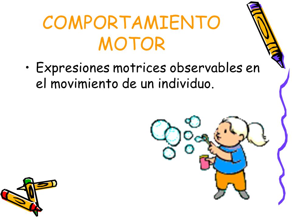 COMPORTAMIENTO MOTOR Expresiones motrices observables en el movimiento de un individuo.