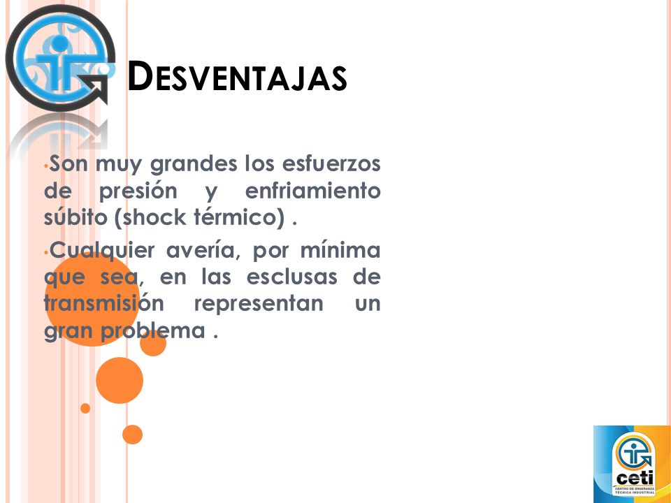 Desventajas Son muy grandes los esfuerzos de presión y enfriamiento súbito (shock térmico) .