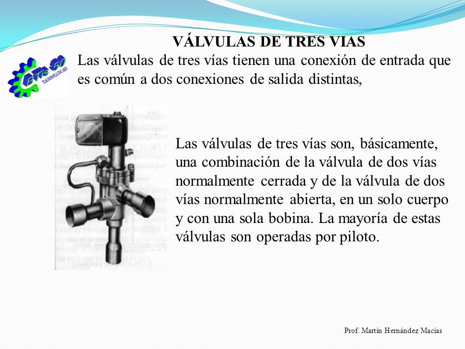 VÁLVULAS DE TRES VIAS Las válvulas de tres vías tienen una conexión de entrada que es común a dos conexiones de salida distintas,