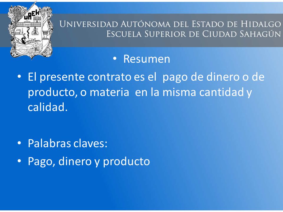 Resumen El presente contrato es el pago de dinero o de producto, o materia en la misma cantidad y calidad.