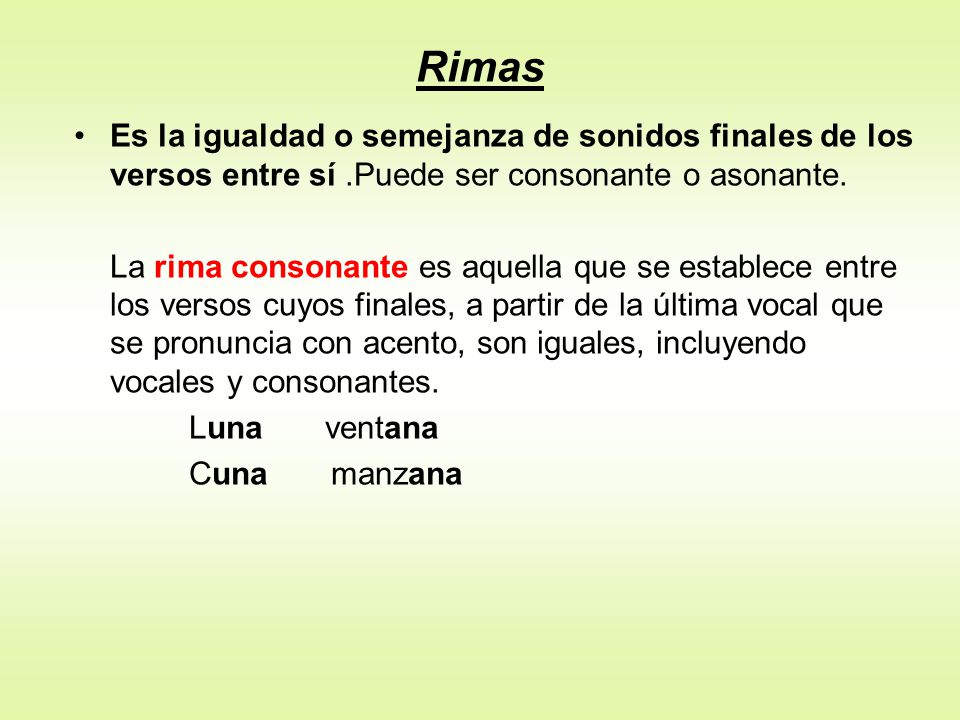 Rimas Es la igualdad o semejanza de sonidos finales de los versos entre sí .Puede ser consonante o asonante.