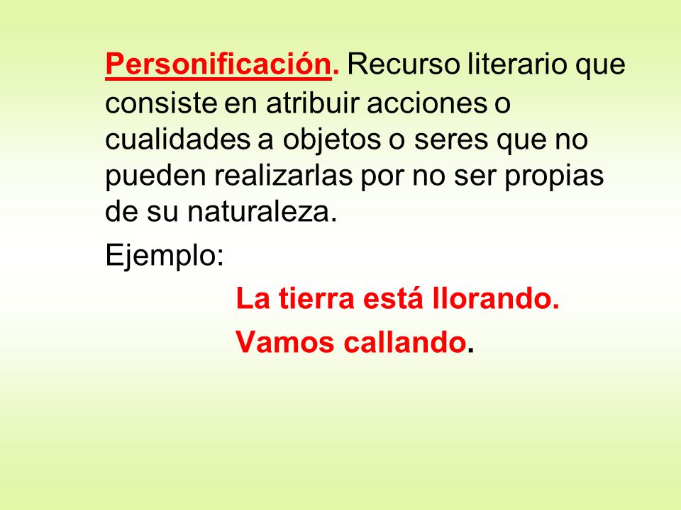 Personificación. Recurso literario que consiste en atribuir acciones o cualidades a objetos o seres que no pueden realizarlas por no ser propias de su naturaleza.