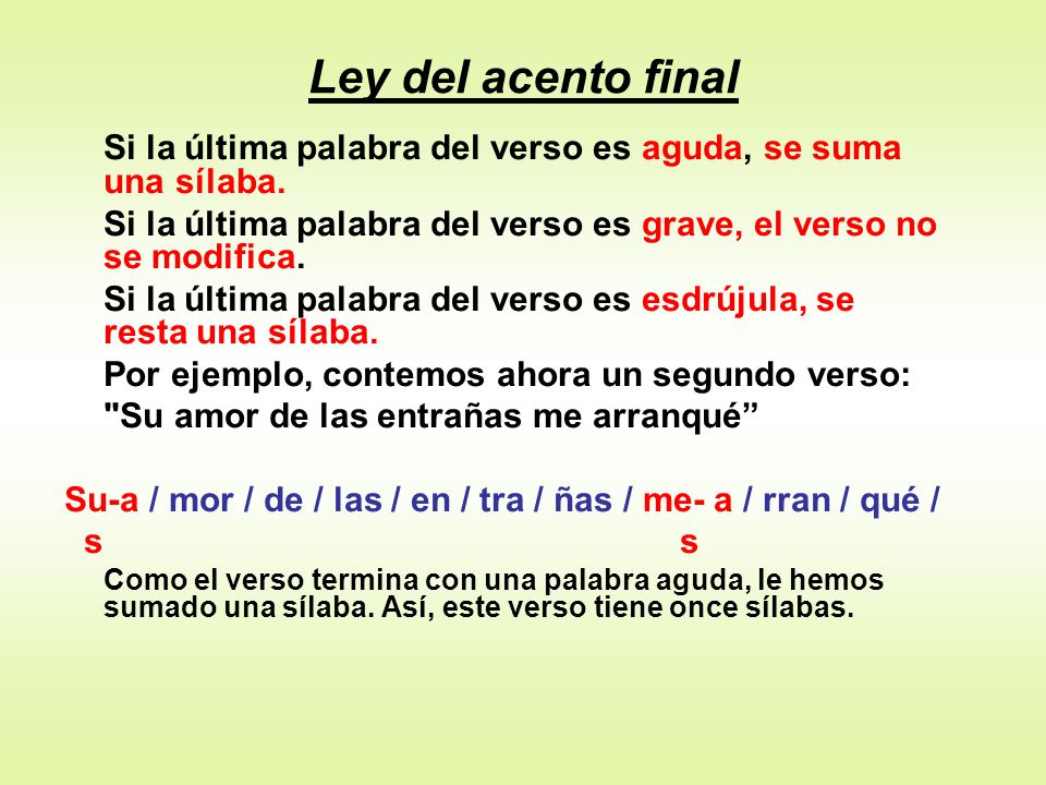 Ley del acento final Si la última palabra del verso es aguda, se suma una sílaba. Si la última palabra del verso es grave, el verso no se modifica.