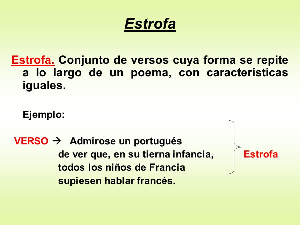 Estrofa Estrofa. Conjunto de versos cuya forma se repite a lo largo de un poema, con características iguales.