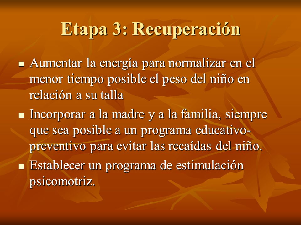 Etapa 3: Recuperación Aumentar la energía para normalizar en el menor tiempo posible el peso del niño en relación a su talla.