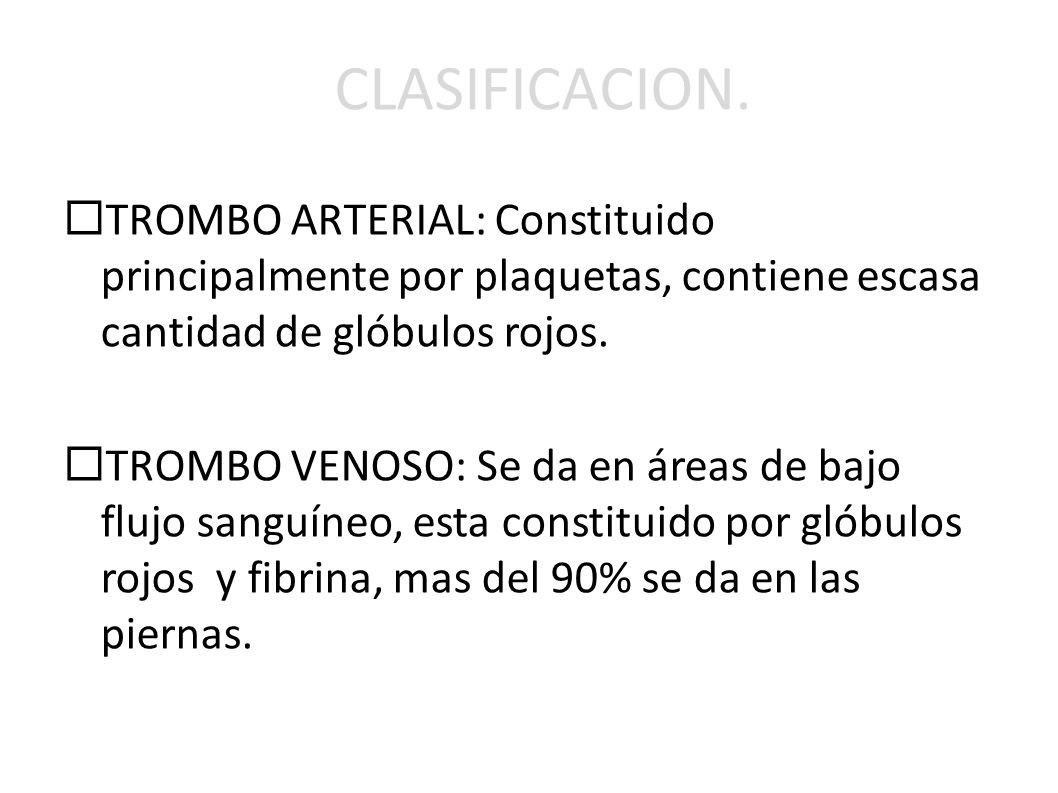CLASIFICACION. TROMBO ARTERIAL: Constituido principalmente por plaquetas, contiene escasa cantidad de glóbulos rojos.